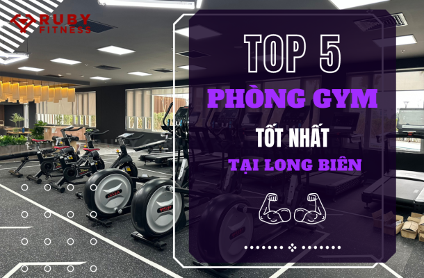 Top 5 Phòng Gym Tốt Nhất Tại Long Biên
