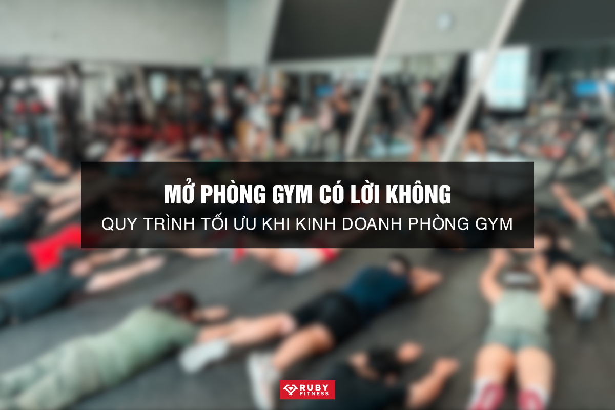 Mở Phòng Gym Có Lời Không Quy Trình Tối Ưu Khi Kinh Doanh Phòng Gym (2)