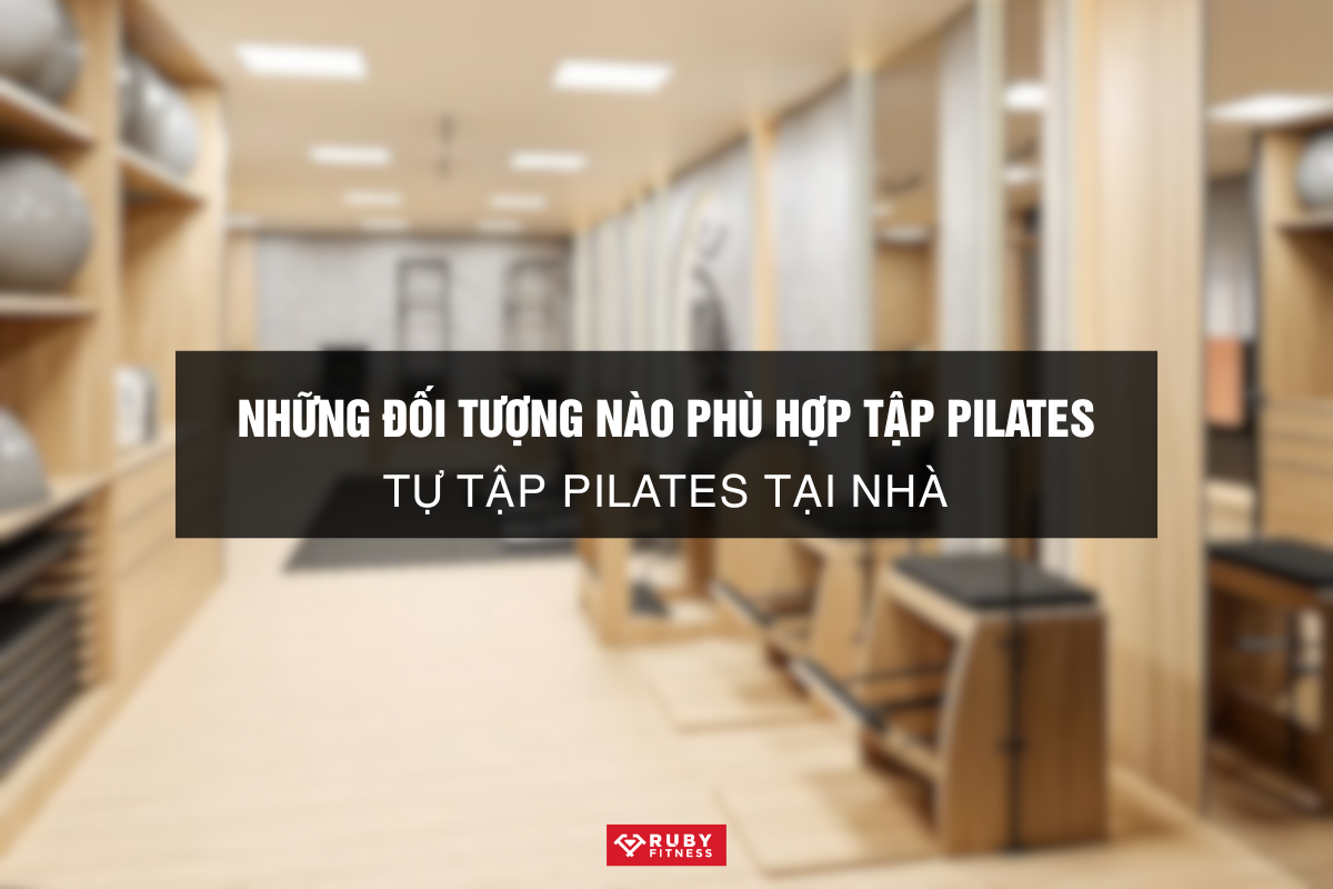 Những Đối Tượng Nào Phù Hợp Tập Pilates Tự Tập Pilates Tại Nhà