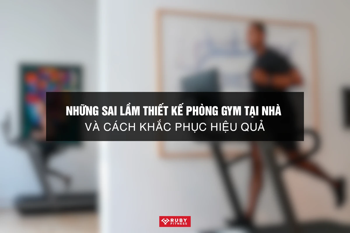 Những sai lầm thiết kế phòng gym tại nhà và cách khắc phục hiệu quả