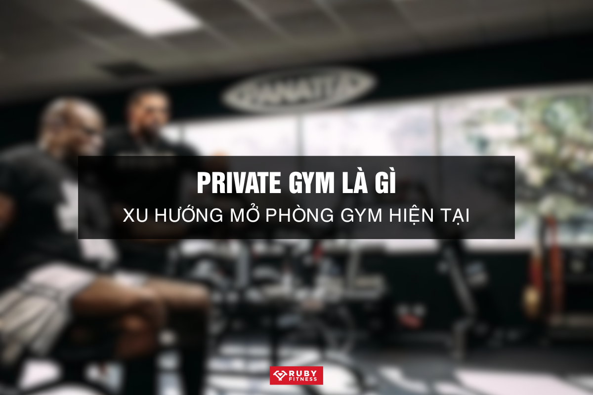Private Gym Là Gì Xu Hướng Mở Phòng Gym Hiện Tại