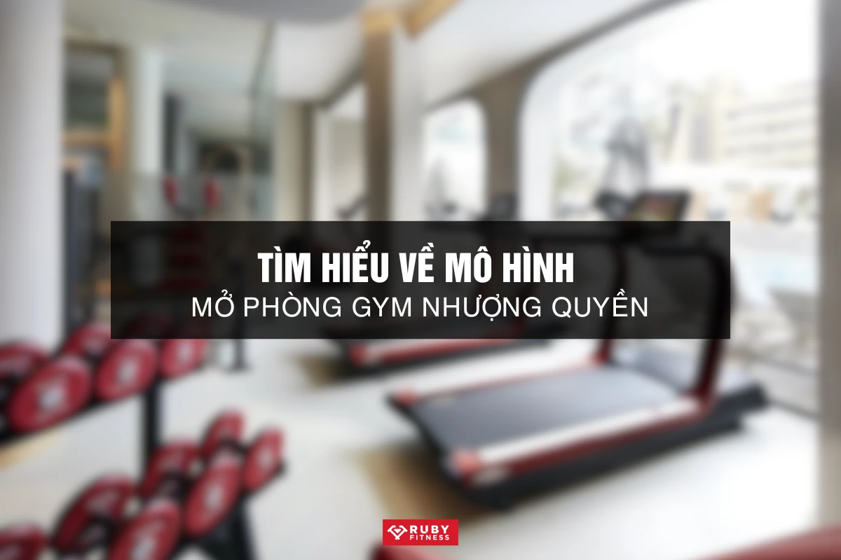 Tìm Hiểu Về Mô Hình Mở Phòng Gym Nhượng Quyền