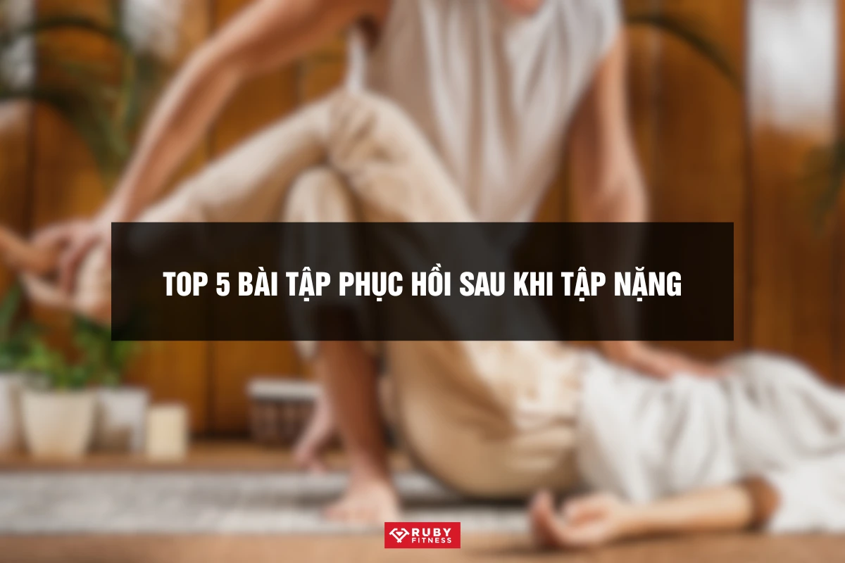 Top 5 bài tập phục hồi sau khi tập nặng